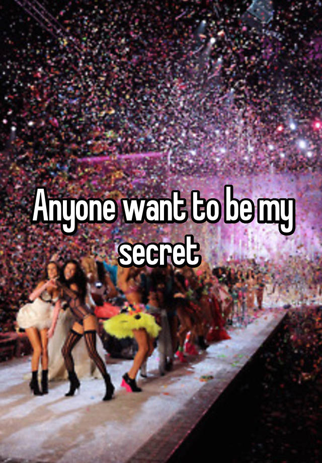 Anyone want to be my secret 