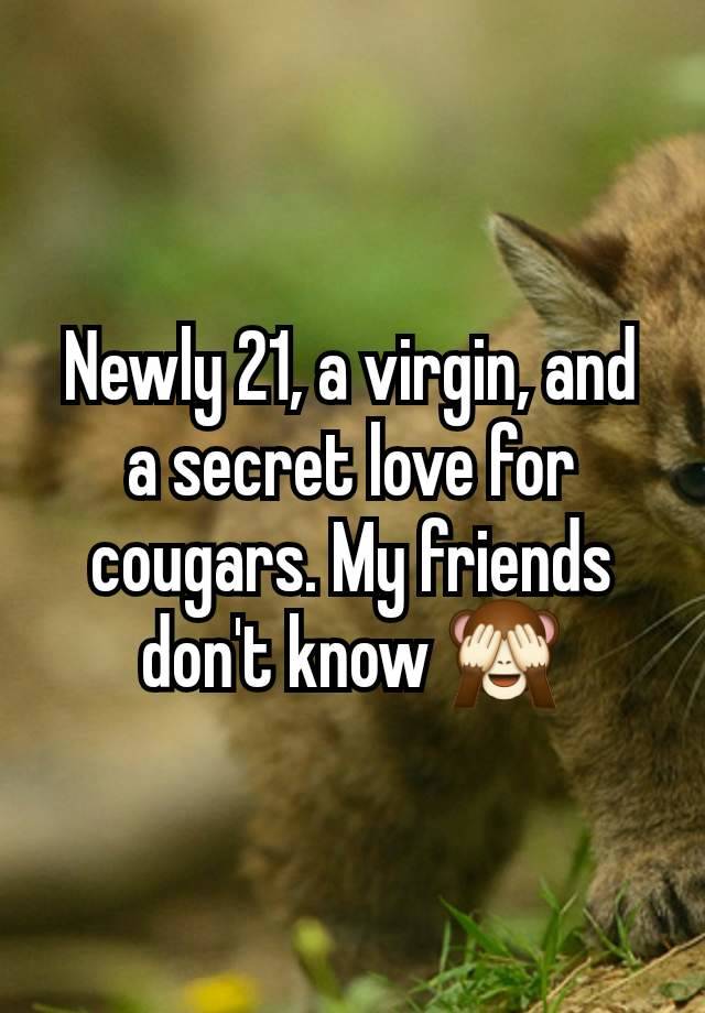 Newly 21, a virgin, and a secret love for cougars. My friends don't know 🙈