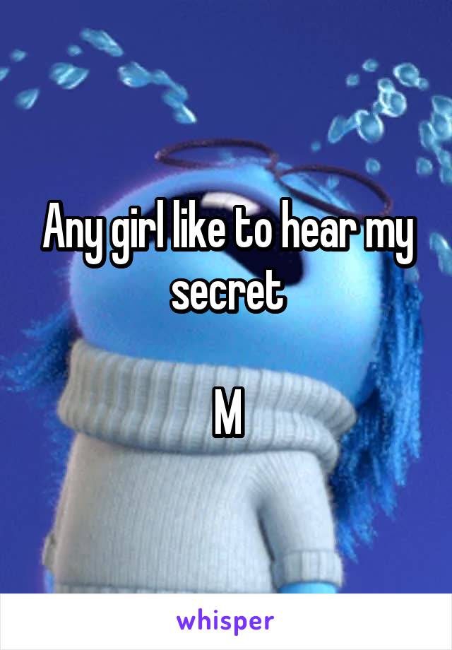 Any girl like to hear my secret

M