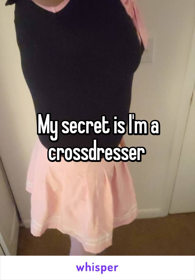  My secret is I'm a crossdresser 