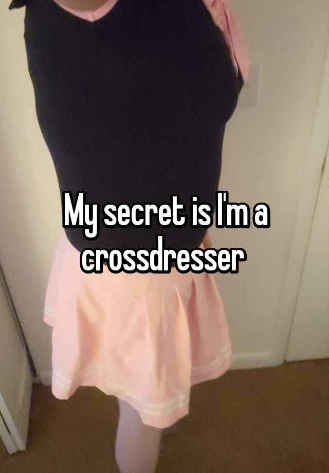  My secret is I'm a crossdresser 