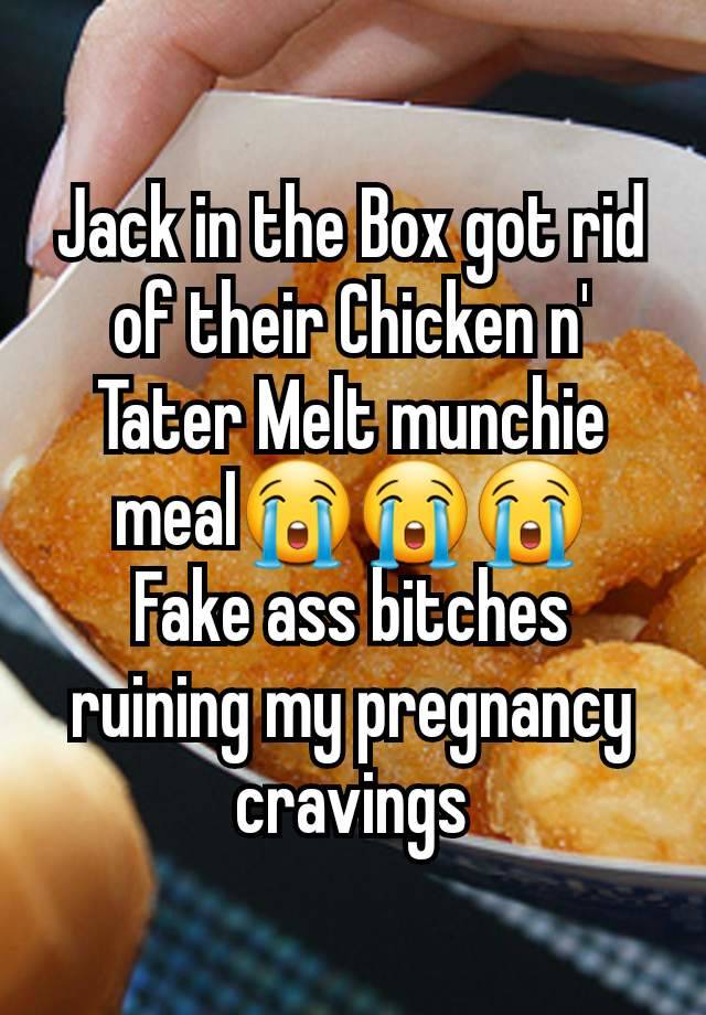 Jack in the Box got rid of their Chicken n' Tater Melt munchie meal😭😭😭
Fake ass bitches ruining my pregnancy cravings