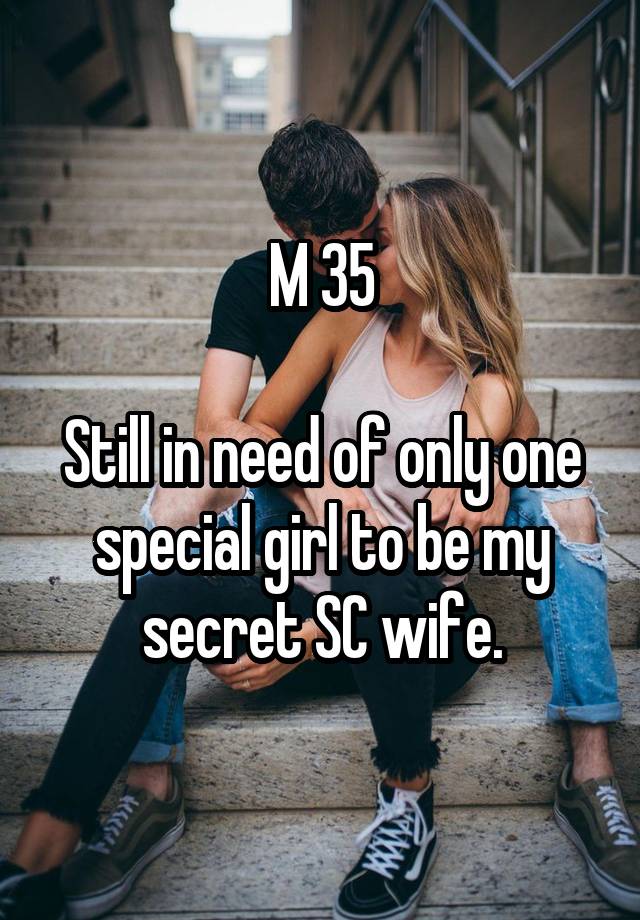 M 35

Still in need of only one special girl to be my secret SC wife.