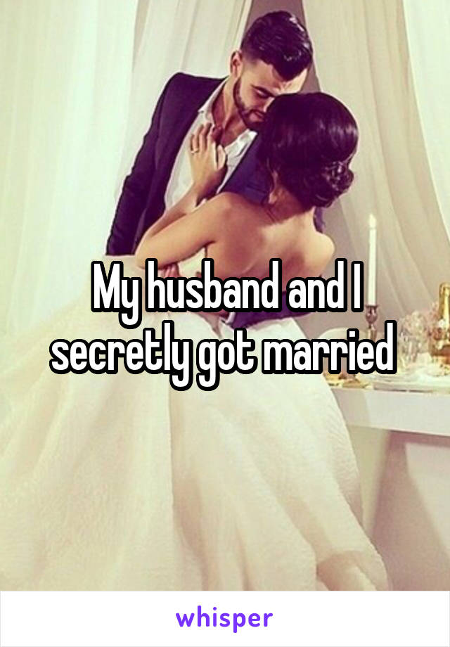 My husband and I secretly got married 