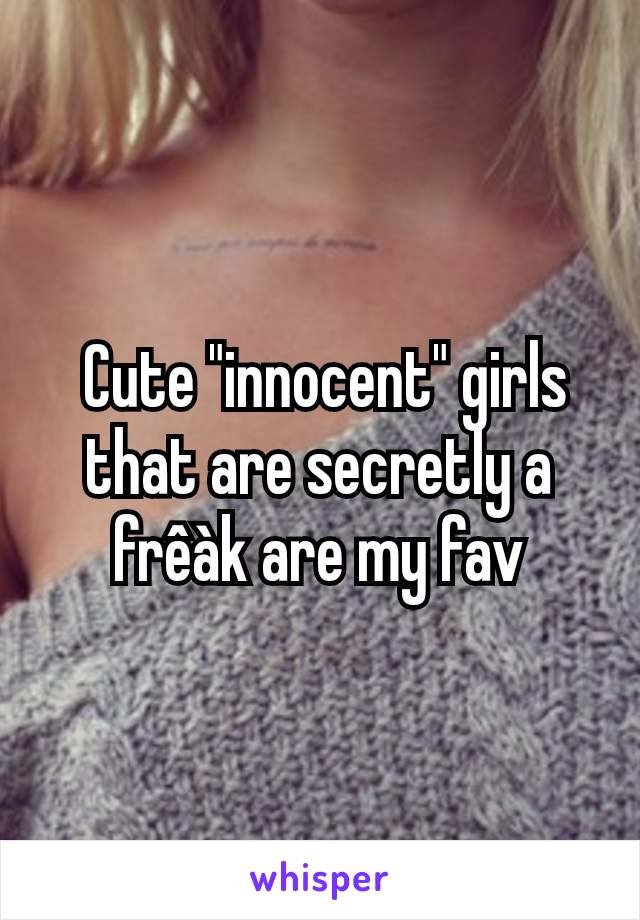  Cute "innocent" girls that are secretly a frêàk are my fav