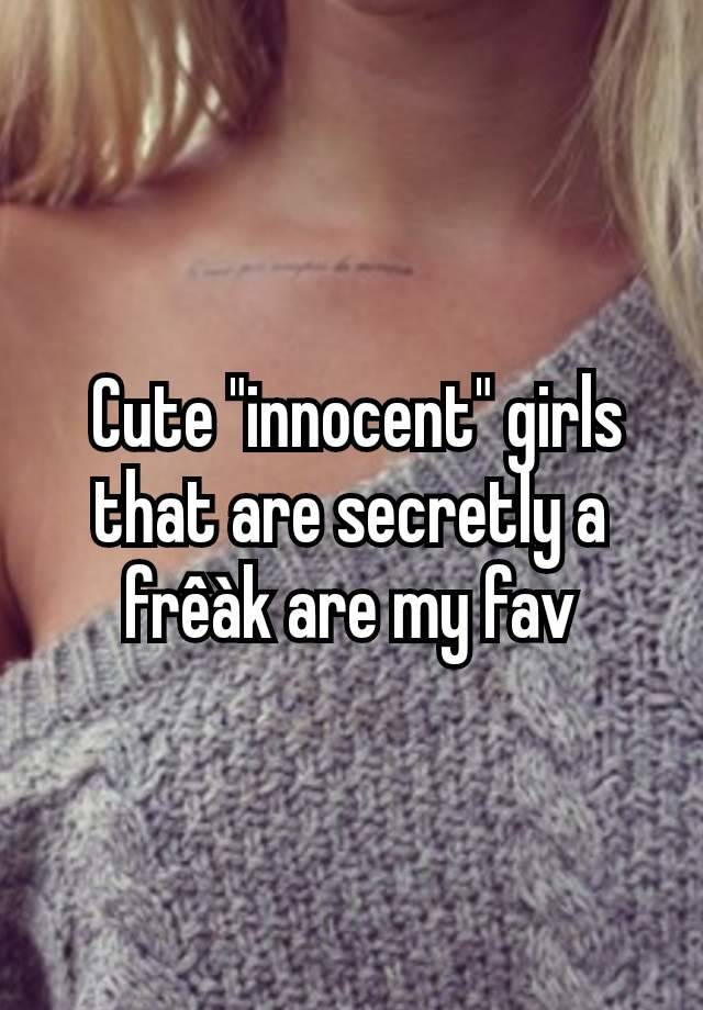  Cute "innocent" girls that are secretly a frêàk are my fav