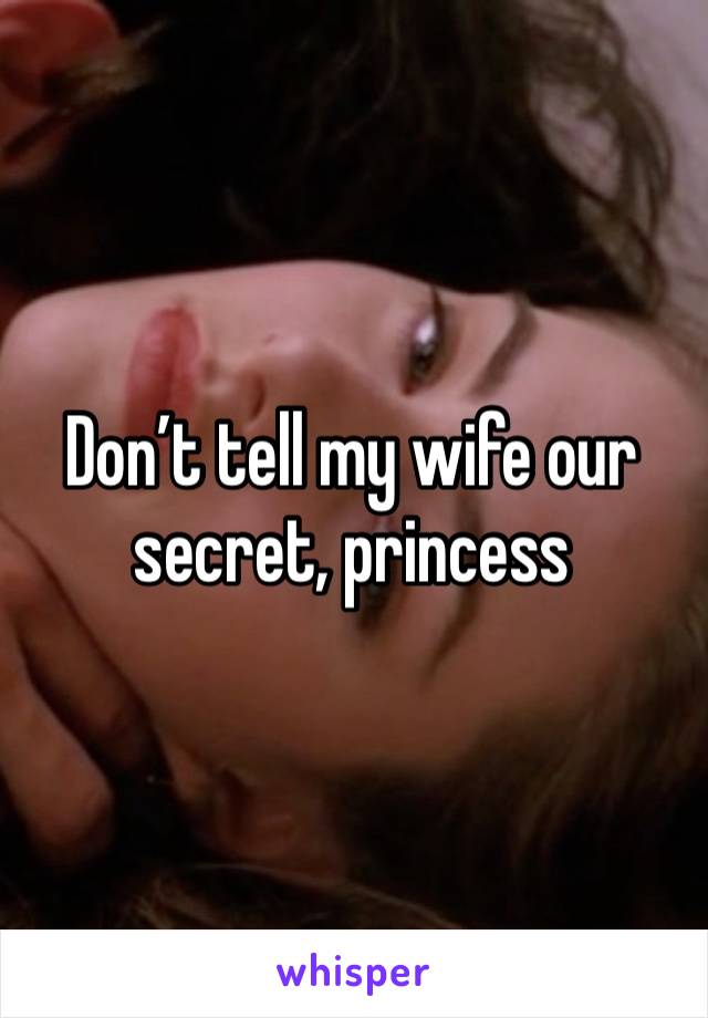 Don’t tell my wife our secret, princess 