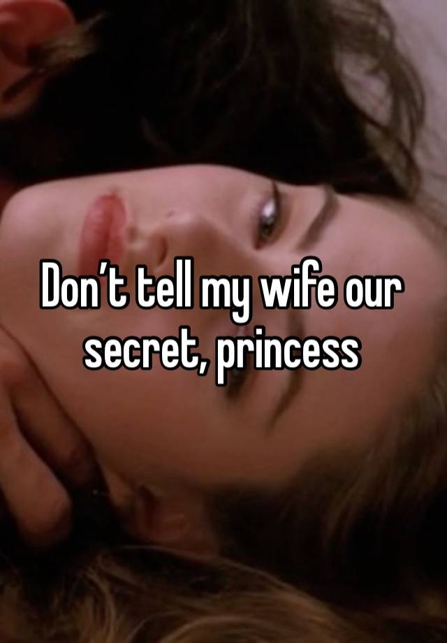 Don’t tell my wife our secret, princess 