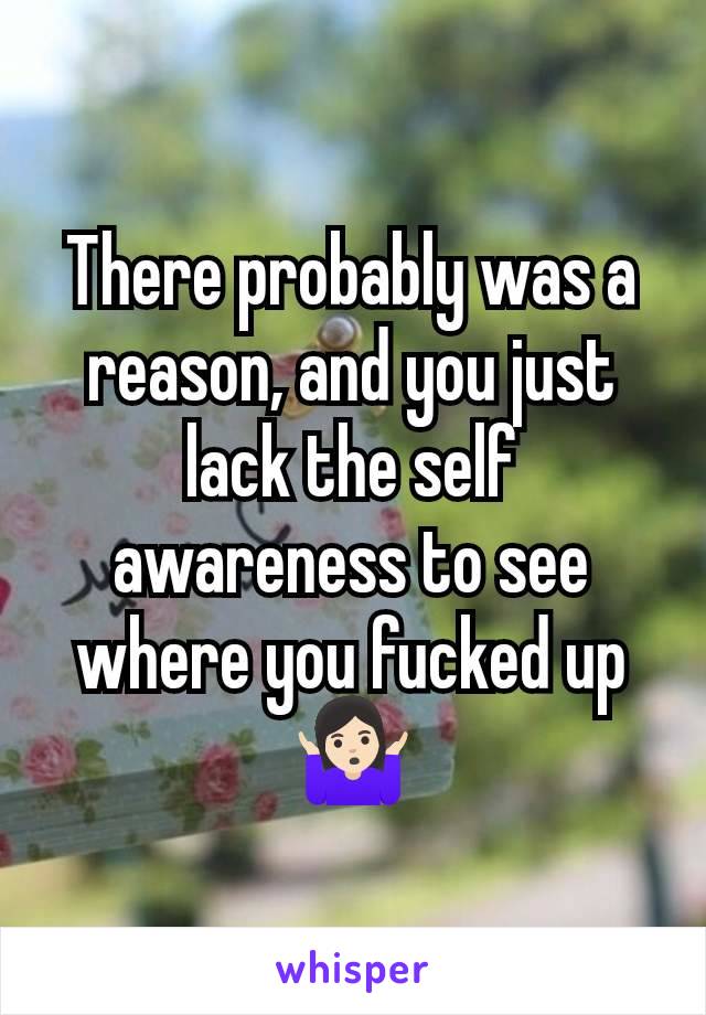 There probably was a reason, and you just lack the self awareness to see where you fucked up 🤷🏻‍♀️