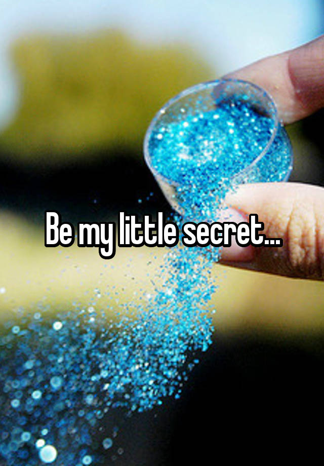 Be my IittIe secret...