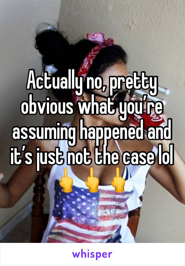 Actually no, pretty obvious what you’re assuming happened and it’s just not the case lol 🖕🖕🖕