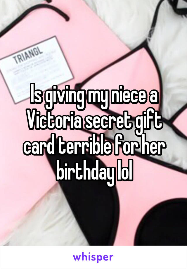 Is giving my niece a Victoria secret gift card terrible for her birthday lol