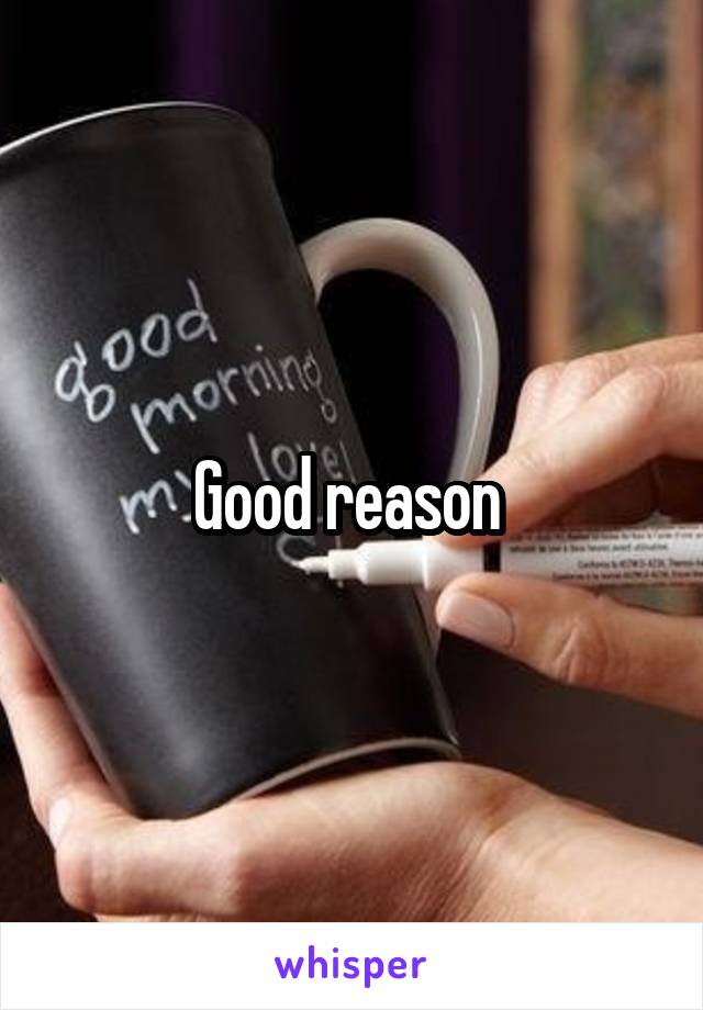 Good reason 