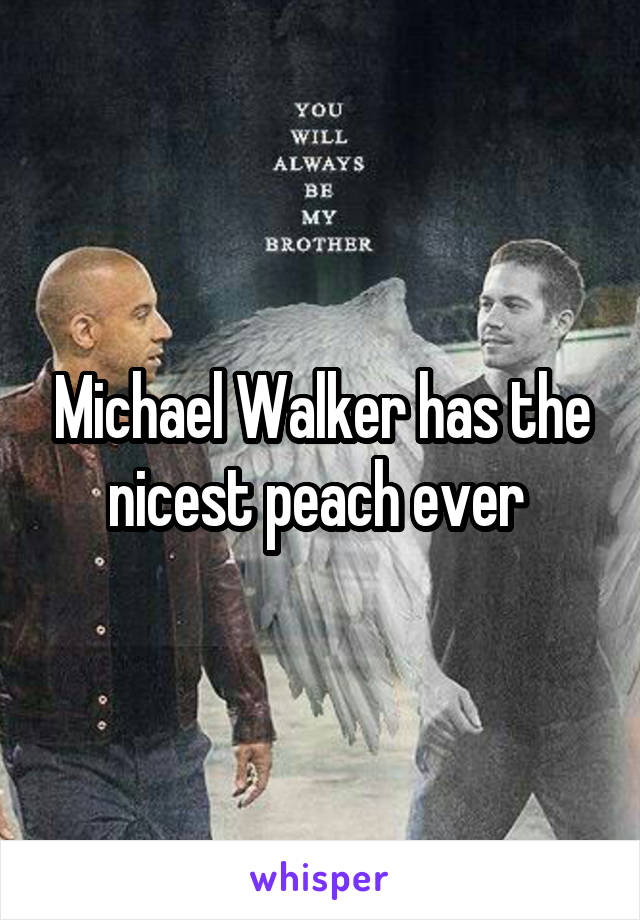 Michael Walker has the nicest peach ever 