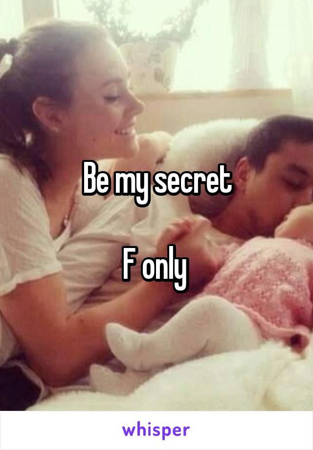 Be my secret

F only 