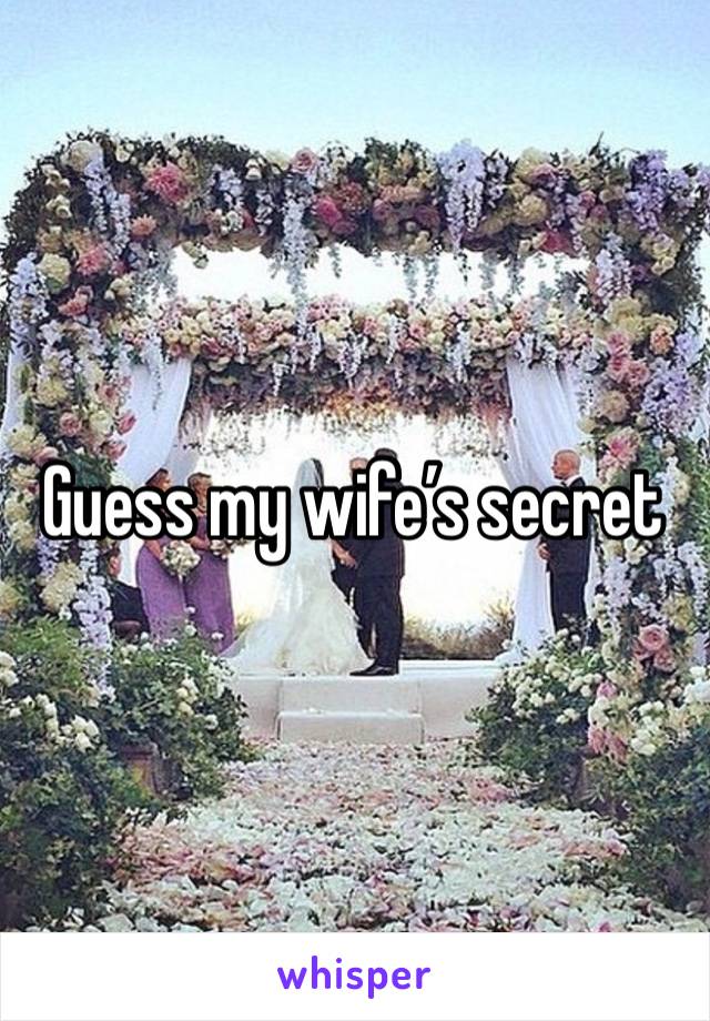 Guess my wife’s secret 