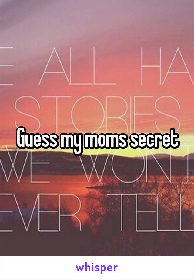 Guess my moms secret