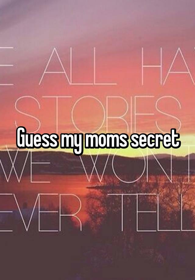 Guess my moms secret