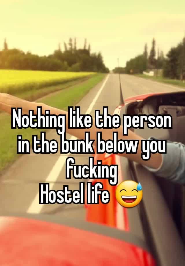 Nothing like the person in the bunk below you fucking
Hostel life 😅