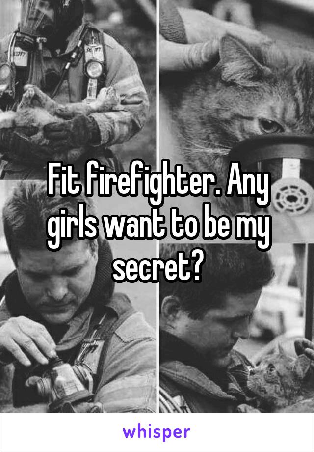 Fit firefighter. Any girls want to be my secret?