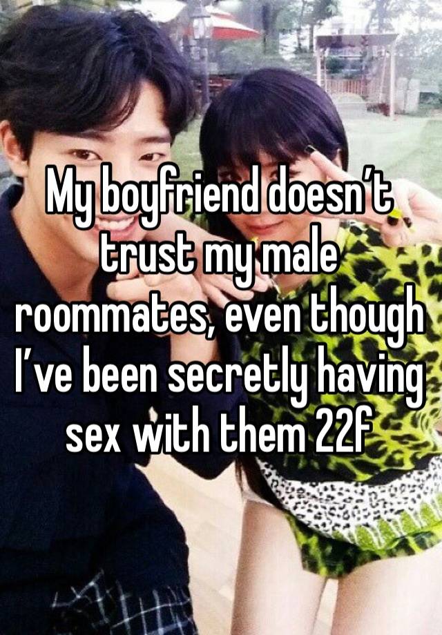 My boyfriend doesn’t trust my male roommates, even though I’ve been secretly having sex with them 22f