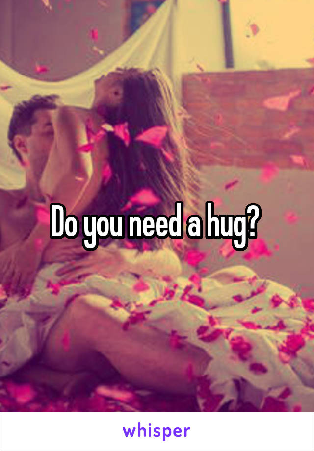 Do you need a hug? 