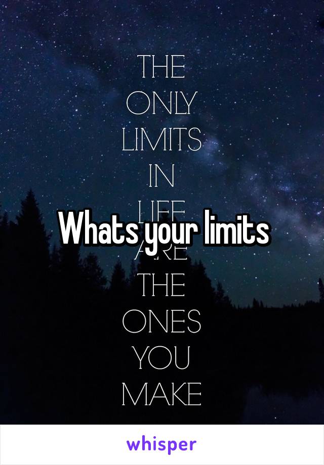 Whats your limits