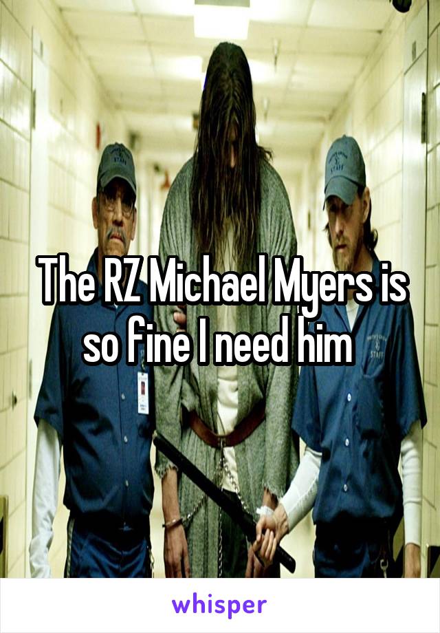 The RZ Michael Myers is so fine I need him 