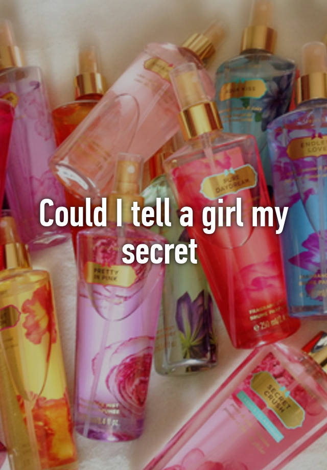 Could I tell a girl my secret 