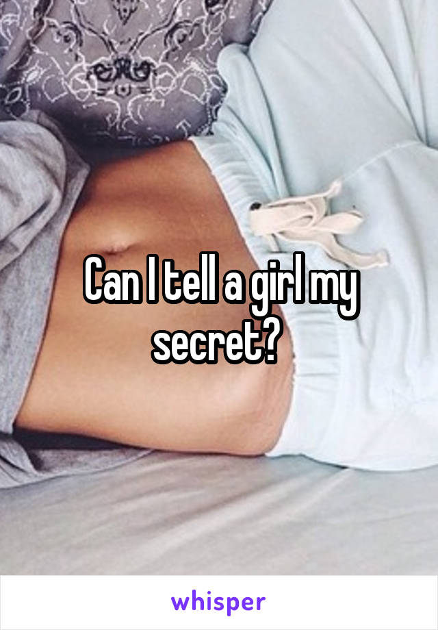 Can I tell a girl my secret? 