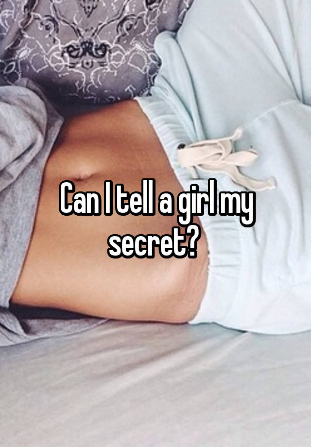 Can I tell a girl my secret? 