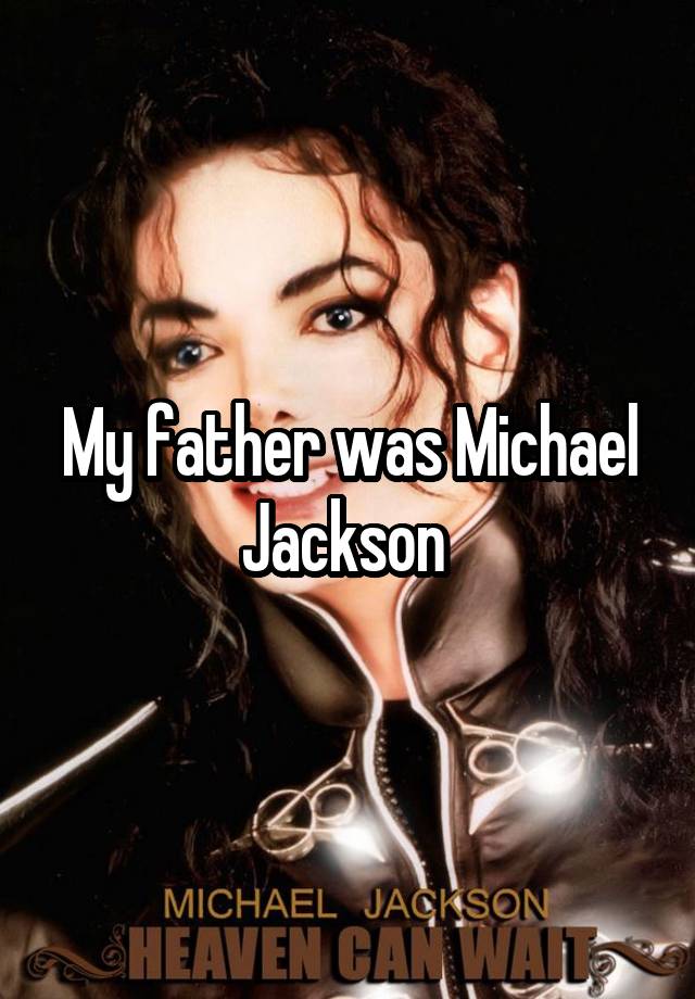 My father was Michael Jackson 