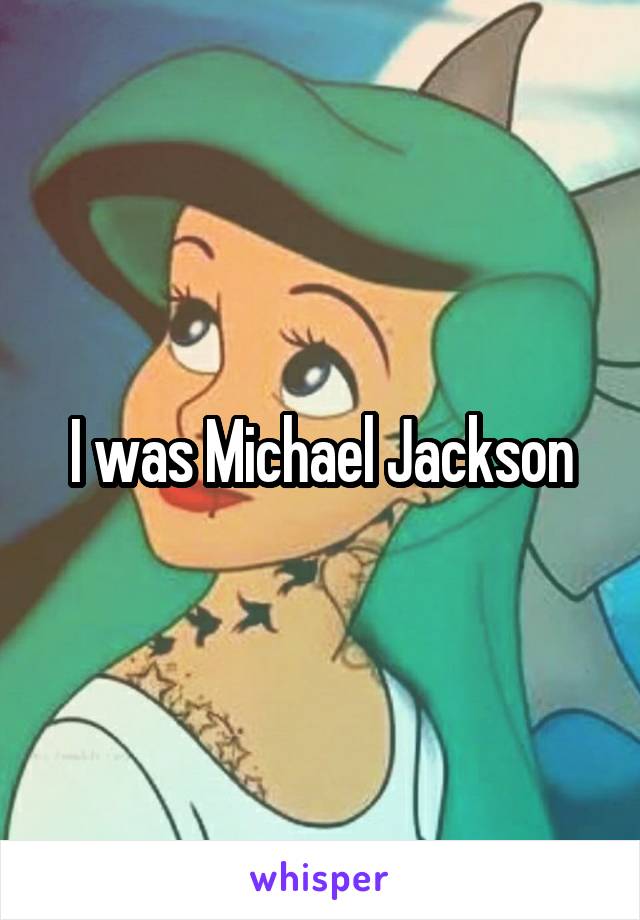 I was Michael Jackson