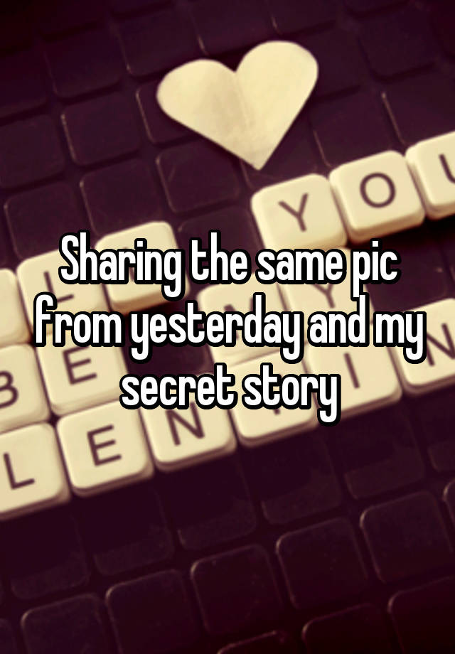 Sharing the same pic from yesterday and my secret story