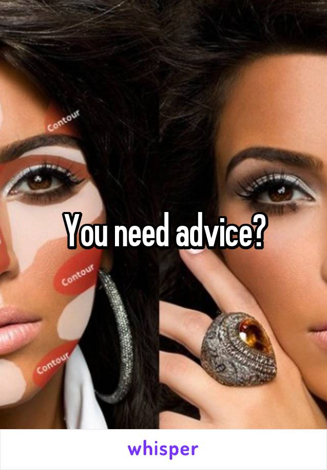 You need advice?