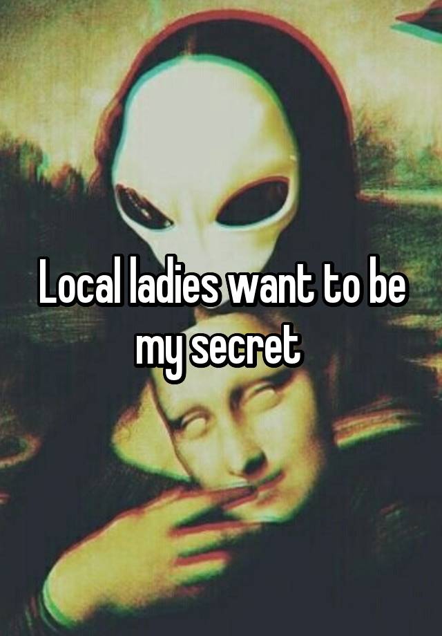 Local ladies want to be my secret 