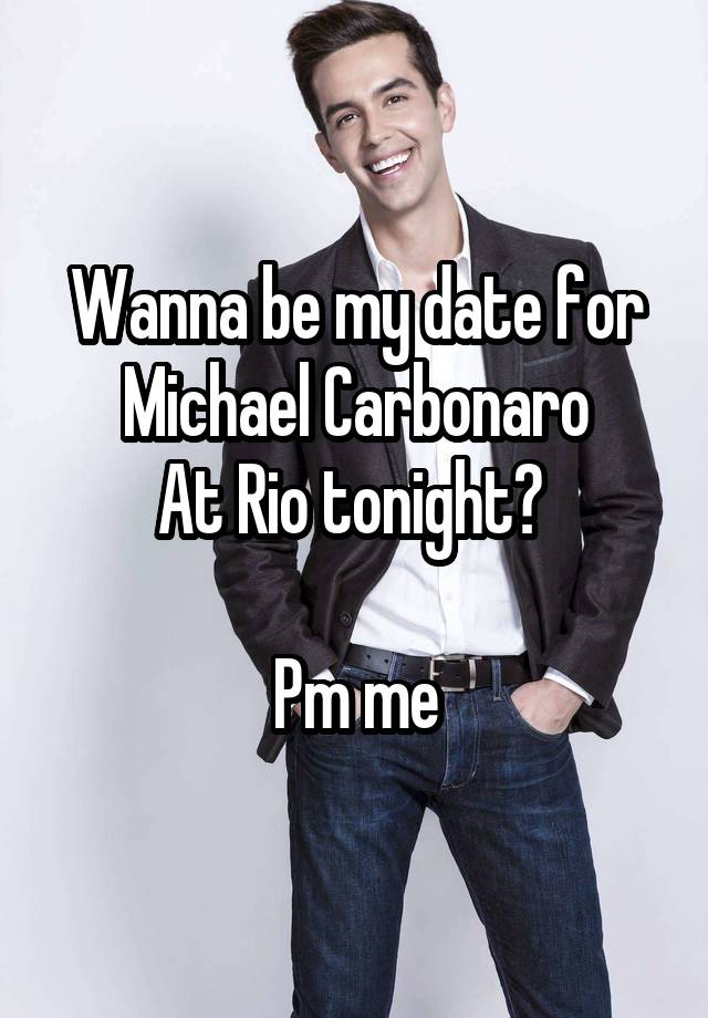 Wanna be my date for Michael Carbonaro
At Rio tonight? 

Pm me