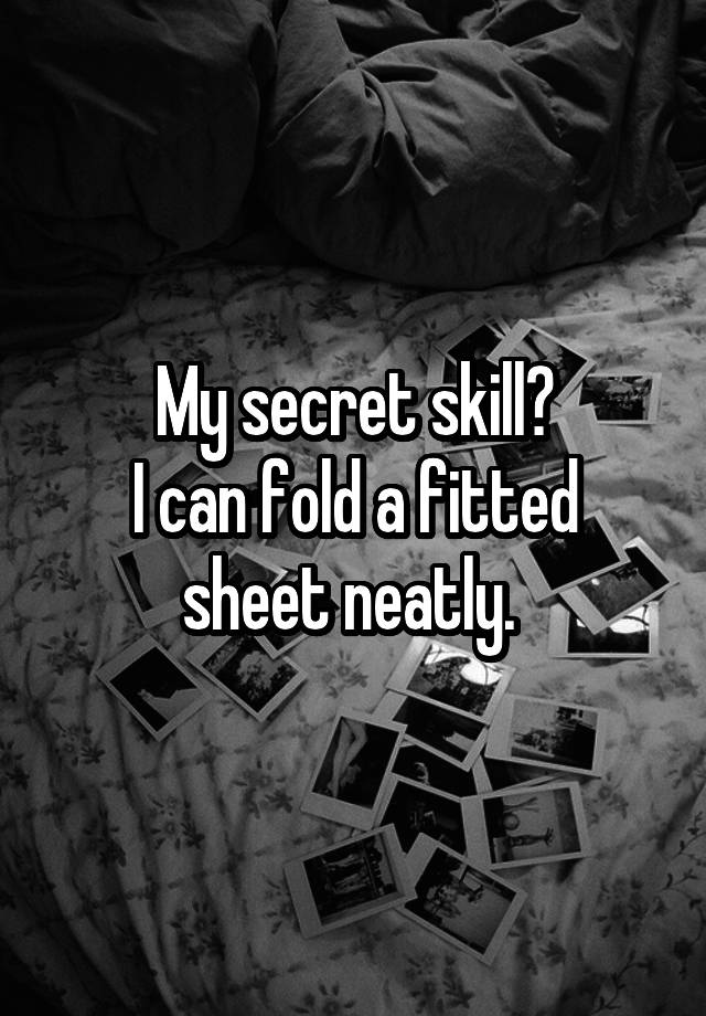 My secret skill?
I can fold a fitted sheet neatly. 