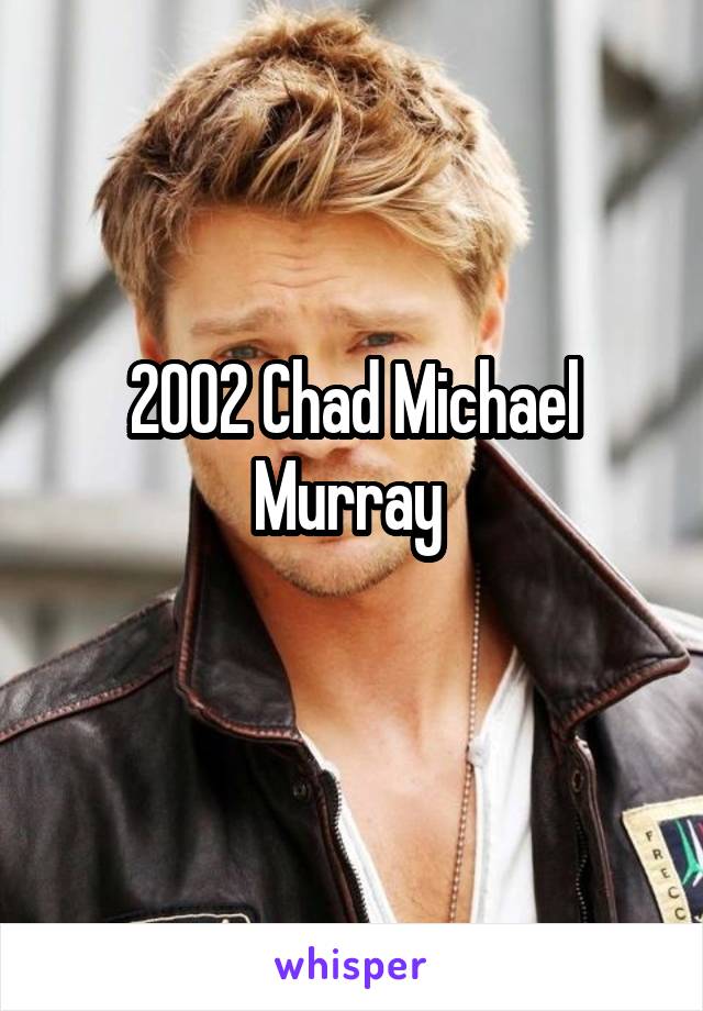 2002 Chad Michael Murray 
