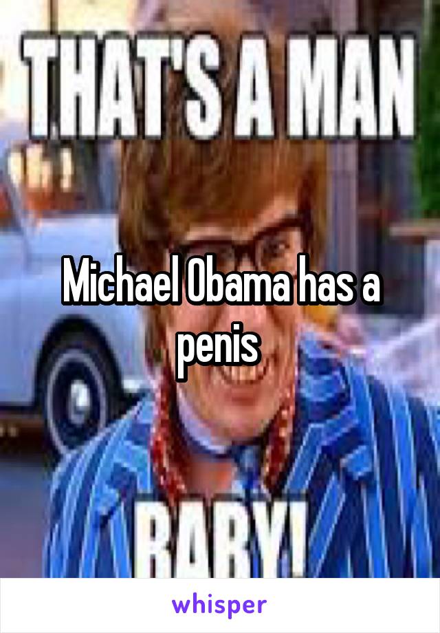 Michael Obama has a penis 