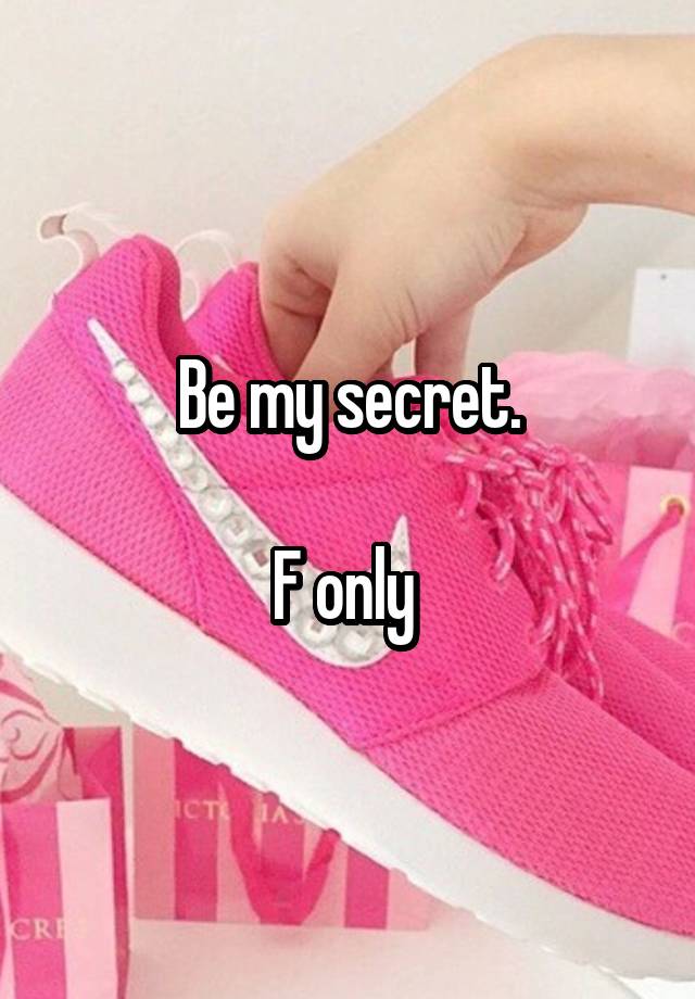 Be my secret.

F only 