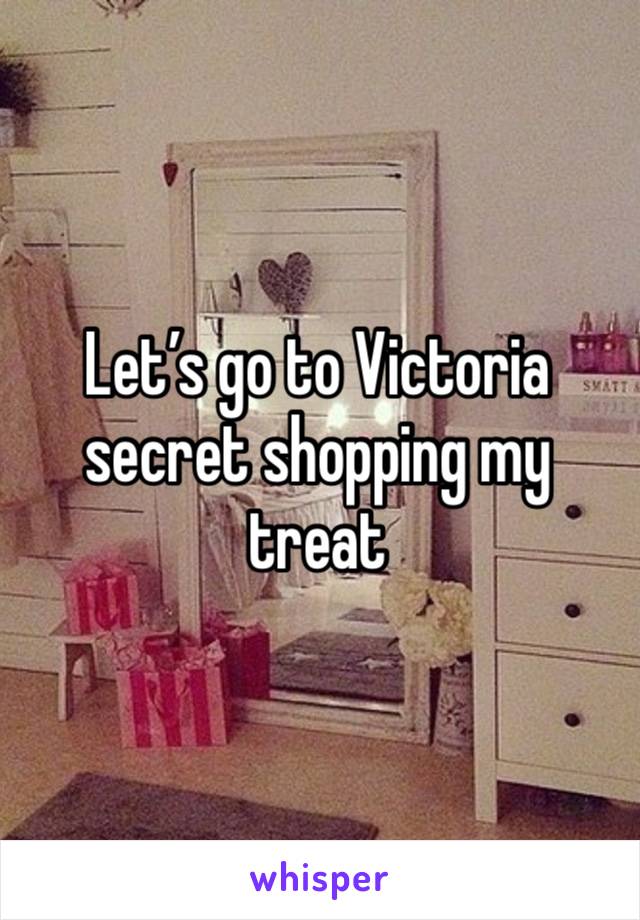 Let’s go to Victoria secret shopping my treat 