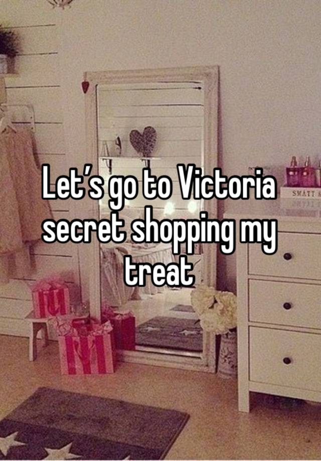 Let’s go to Victoria secret shopping my treat 