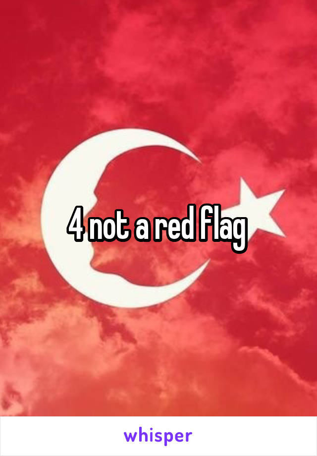4 not a red flag 