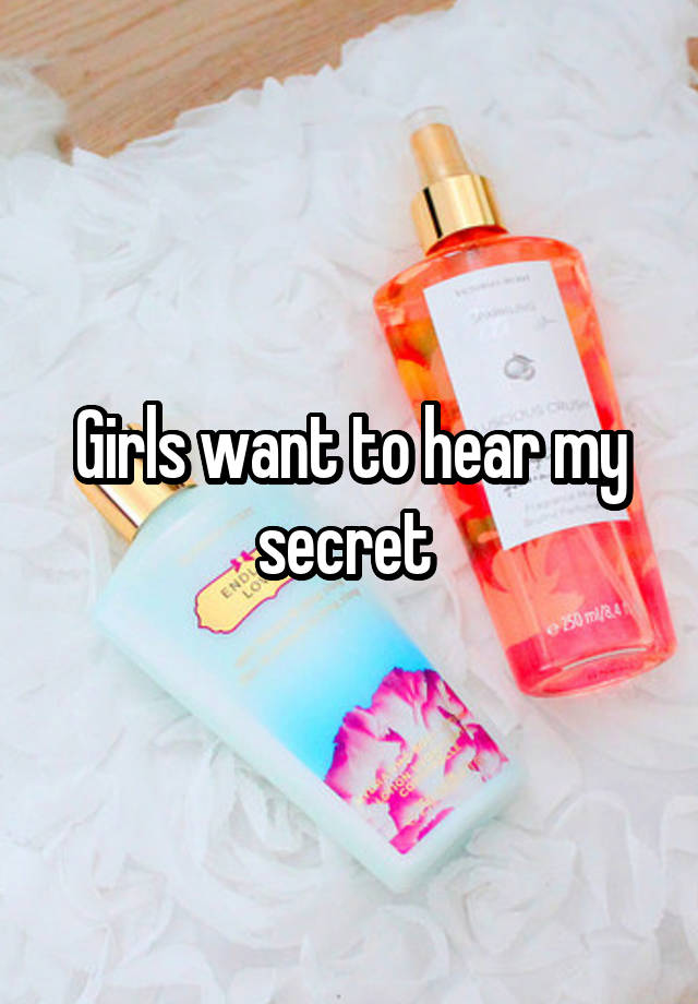 Girls want to hear my secret 