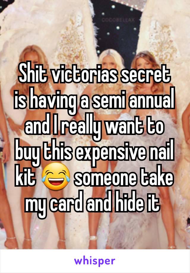 Shit victorias secret is having a semi annual and I really want to buy this expensive nail kit 😂 someone take my card and hide it 