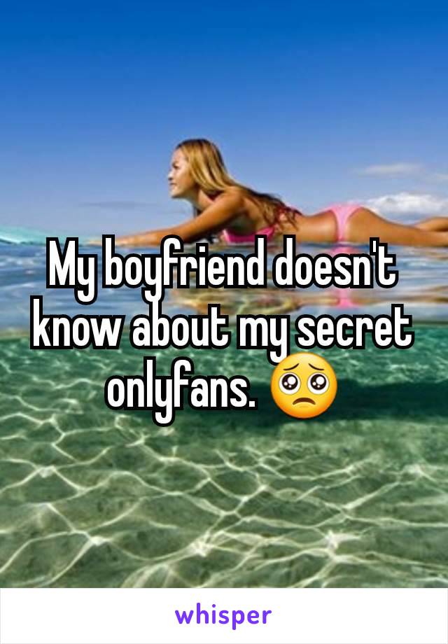 My boyfriend doesn't know about my secret onlyfans. 🥺