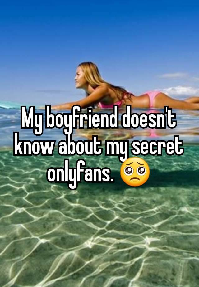 My boyfriend doesn't know about my secret onlyfans. 🥺