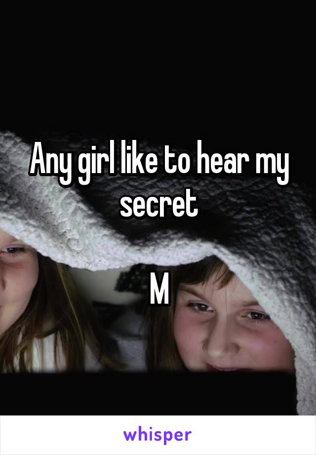 Any girl like to hear my secret

M