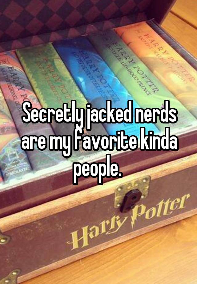 Secretly jacked nerds are my favorite kinda people. 